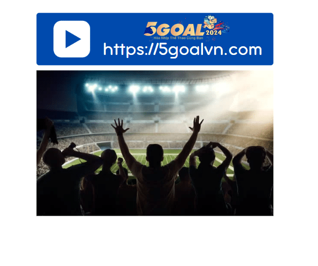 trực tiếp bóng đá 5goal tv 3