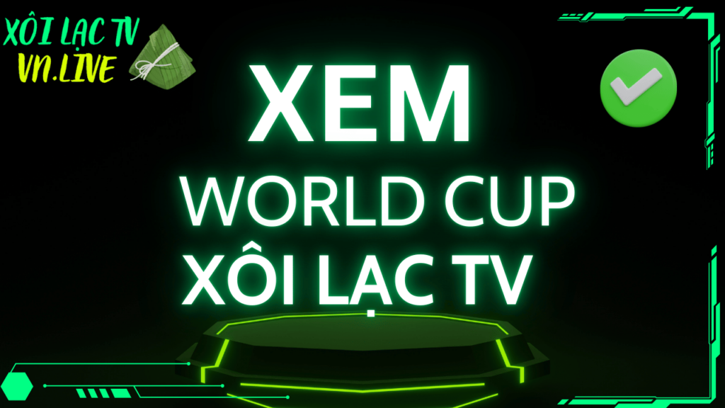 Thông tin xem World Cup trên Xôi Lạc TV